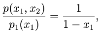 $\displaystyle \frac{p(x_{1},x_{2})}{p_{1}(x_{1})} = \frac{1}{1-x_{1}},$