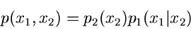 \begin{displaymath}
p(x_{1},x_{2}) = p_{2}(x_{2})p_{1}(x_{1}\vert x_{2})
\end{displaymath}