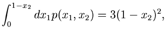 $\displaystyle \int_{0}^{1-x_{2}} dx_{1} p(x_{1},x_{2}) =
3(1-x_{2})^{2},$