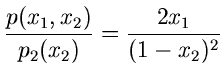 $\displaystyle \frac{p(x_{1},x_{2})}{p_{2}(x_{2})} =
\frac{2x_{1}}{(1-x_{2})^{2}}$