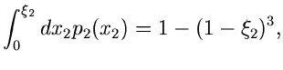 $\displaystyle \int_{0}^{\xi_{2}} dx_{2} p_{2}(x_{2}) =
1-(1-\xi_{2})^{3},$