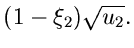 $\displaystyle (1-\xi_{2}) \sqrt{u_{2}}.$