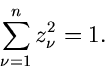 \begin{displaymath}
\sum_{\nu=1}^{n} z_{\nu}^{2} = 1.
\end{displaymath}