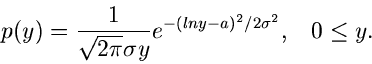 \begin{displaymath}
p(y) = \frac{1}{\sqrt{2\pi} \sigma y} e^{-(ln y -a)^{2}/2\sigma^{2}}, \; \; \;
0 \leq y.
\end{displaymath}