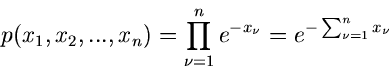 \begin{displaymath}
p(x_{1},x_{2},...,x_{n}) = \prod_{\nu=1}^{n} e^{-x_{\nu}} =
e^{-\sum_{\nu=1}^{n} x_{\nu}}
\end{displaymath}