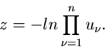 \begin{displaymath}
z = - ln \prod_{\nu=1}^{n} u_{\nu}.
\end{displaymath}