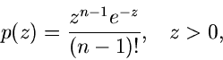 \begin{displaymath}
p(z) = \frac{z^{n-1} e^{-z}}{(n-1)!}, \; \; \; z > 0,
\end{displaymath}