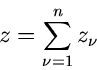 \begin{displaymath}
z = \sum_{\nu=1}^{n} z_{\nu}
\end{displaymath}