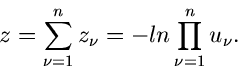 \begin{displaymath}
z = \sum_{\nu=1}^{n} z_{\nu} = - ln \prod_{\nu=1}^{n} u_{\nu}.
\end{displaymath}