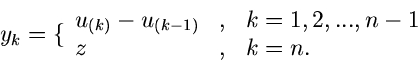 \begin{displaymath}
y_{k} = \lbrace \begin{array}{lll} u_{(k)} - u_{(k-1)} & , & k=1,2,...,n-1 \\
z & , & k=n. \end{array}\end{displaymath}