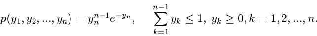 \begin{displaymath}
p(y_{1},y_{2},...,y_{n}) = y_{n}^{n-1} e^{-y_{n}}, \; \; \; ...
...
\sum_{k=1}^{n-1} y_{k} \leq 1, \; y_{k} \geq 0, k=1,2,...,n.
\end{displaymath}