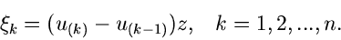 \begin{displaymath}
\xi_{k} = (u_{(k)} - u_{(k-1)}) z, \; \; \; k=1,2,...,n.
\end{displaymath}