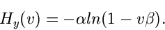 \begin{displaymath}
H_{y}(v) = - \alpha ln(1 - v \beta).
\end{displaymath}