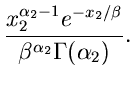 $\displaystyle \frac{x_{2}^{\alpha_{2}-1} e^{-x_{2}/\beta}}
{\beta^{\alpha_{2}} \Gamma(\alpha_{2})}.$