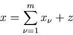 \begin{displaymath}
x = \sum_{\nu=1}^{m} x_{\nu} + z
\end{displaymath}