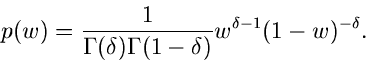 \begin{displaymath}
p(w) = \frac{1}{\Gamma(\delta)\Gamma(1-\delta)} w^{\delta -1} (1-w)^{-\delta}.
\end{displaymath}