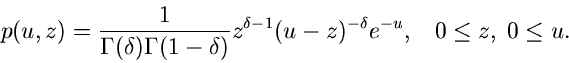 \begin{displaymath}
p(u,z) = \frac{1}{\Gamma(\delta)\Gamma(1-\delta)} z^{\delta-1}
(u-z)^{-\delta} e^{-u}, \; \; \; 0 \leq z, \; 0 \leq u.
\end{displaymath}