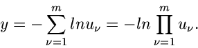 \begin{displaymath}
y = - \sum_{\nu=1}^{m} ln u_{\nu} = - ln \prod_{\nu=1}^{m} u_{\nu}.
\end{displaymath}