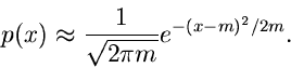\begin{displaymath}
p(x) \approx \frac{1}{\sqrt{2 \pi m}} e^{-(x-m)^{2}/2m}.
\end{displaymath}