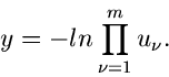 \begin{displaymath}
y = - ln \prod_{\nu=1}^{m} u_{\nu}.
\end{displaymath}