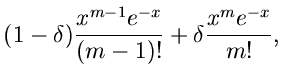 $\displaystyle (1-\delta)\frac{x^{m-1}e^{-x}}{(m-1)!} + \delta \frac{x^{m}e^{-x}}
{m!},$