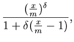 $\displaystyle \frac{(\frac{x}{m})^{\delta}}{1+\delta (\frac{x}{m}-1)},$