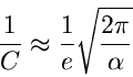 \begin{displaymath}
\frac{1}{C} \approx \frac{1}{e} \sqrt{\frac{2 \pi}{\alpha}}
\end{displaymath}