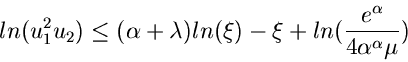 \begin{displaymath}
ln(u_{1}^{2} u_{2}) \leq (\alpha + \lambda) ln(\xi) - \xi +
ln(\frac{e^{\alpha}}{4 \alpha^{\alpha} \mu})
\end{displaymath}
