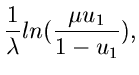 $\displaystyle \frac{1}{\lambda} ln(\frac{\mu u_{1}}{1-u_{1}}),$