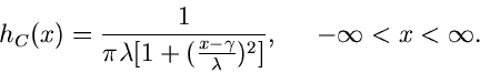 \begin{displaymath}
h_{C}(x) = \frac{1}{\pi \lambda [ 1 +(\frac{x-\gamma}{\lambda})^{2}]}, \; \; \;
\; \; -\infty < x < \infty.
\end{displaymath}