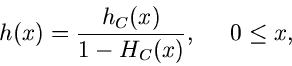 \begin{displaymath}
h(x) = \frac{h_{C}(x)}{1 - H_{C}(x)}, \; \; \; \; \; 0 \leq x,
\end{displaymath}