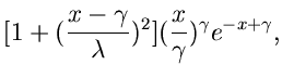 $\displaystyle [1 + (\frac{x-\gamma}{\lambda})^{2}] (\frac{x}{\gamma})^{\gamma}
e^{-x + \gamma},$