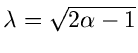 $\lambda = \sqrt{2 \alpha -1}$