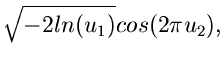 $\displaystyle \sqrt{-2 ln(u_{1})} cos(2\pi u_{2}),$