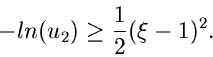 \begin{displaymath}
- ln(u_{2}) \geq \frac{1}{2} (\xi -1)^{2}.
\end{displaymath}