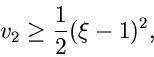 \begin{displaymath}
v_{2} \geq \frac{1}{2} (\xi -1)^{2},
\end{displaymath}