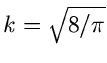$k = \sqrt{8/\pi}$