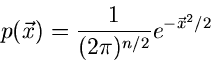 \begin{displaymath}
p(\vec{x}) = \frac{1}{(2\pi)^{n/2}} e^{-\vec{x}^{2}/2}
\end{displaymath}