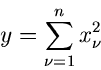 \begin{displaymath}
y = \sum_{\nu=1}^{n} x_{\nu}^{2}
\end{displaymath}