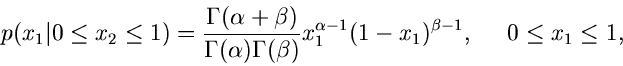 \begin{displaymath}
p(x_{1}\vert 0 \leq x_{2} \leq 1) = \frac{\Gamma(\alpha+\bet...
...a-1} (1-x_{1})^{\beta-1},
\; \; \; \; \; 0 \leq x_{1} \leq 1,
\end{displaymath}