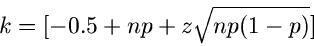 \begin{displaymath}
k = [-0.5 + np + z \sqrt{np(1-p)}]
\end{displaymath}