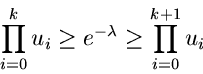\begin{displaymath}
\prod_{i=0}^{k} u_{i} \geq e^{-\lambda} \geq \prod_{i=0}^{k+1} u_{i}
\end{displaymath}