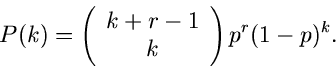 \begin{displaymath}
P(k) = \left( \begin{array}{c} k + r -1 \\ k \end{array} \right) p^{r} (1-p)^{k}.
\end{displaymath}