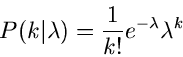 \begin{displaymath}
P(k\vert\lambda) = \frac{1}{k!} e^{-\lambda} \lambda^{k}
\end{displaymath}