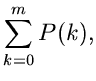 $\displaystyle \sum_{k=0}^{m} P(k),$