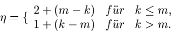 \begin{displaymath}
\eta = \{ \begin{array}{lll} 2 + (m-k) & f''ur & k \leq m, \\
1 + (k-m) & f''ur & k > m. \end{array}\end{displaymath}