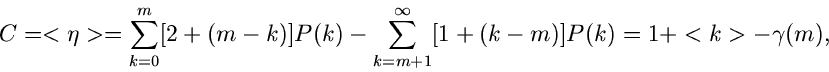 \begin{displaymath}
C = <\eta> = \sum_{k=0}^{m} [2+(m-k)] P(k) - \sum_{k=m+1}^{\infty}
[1+(k-m)] P(k) = 1 + <k> - \gamma(m),
\end{displaymath}