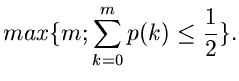 $\displaystyle max \{ m ; \sum_{k=0}^{m} p(k) \leq \frac{1}{2} \}.$