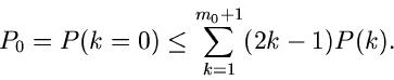 \begin{displaymath}
P_{0} = P(k=0) \leq \sum_{k=1}^{m_{0}+1} (2k-1) P(k).
\end{displaymath}