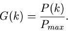 \begin{displaymath}
G(k) = \frac{P(k)}{P_{max}}.
\end{displaymath}